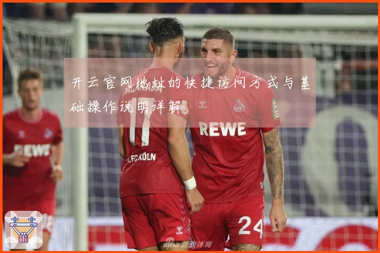 开云官网地址的快捷访问方式与基础操作说明详解