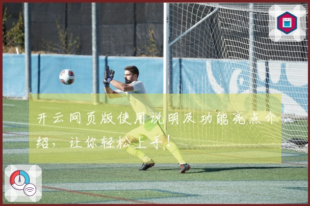 开云网页版使用说明及功能亮点介绍，让你轻松上手！